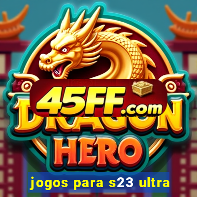 jogos para s23 ultra
